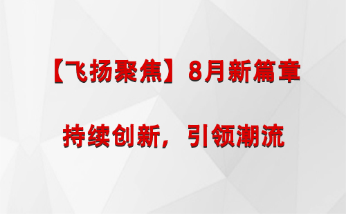 化隆【飞扬聚焦】8月新篇章 —— 持续创新，引领潮流