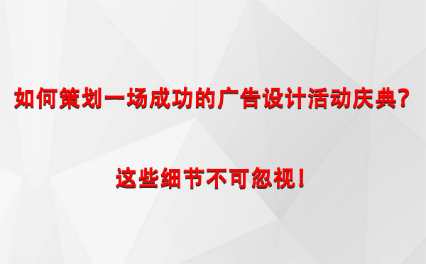 如何策划一场成功的化隆广告设计化隆活动庆典？这些细节不可忽视！